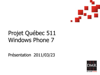 Projet Québec 511Windows Phone 7 Présentation  2011/03/23 
