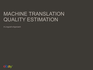 MACHINE TRANSLATION
QUALITY ESTIMATION
A Linguist’s Approach
 