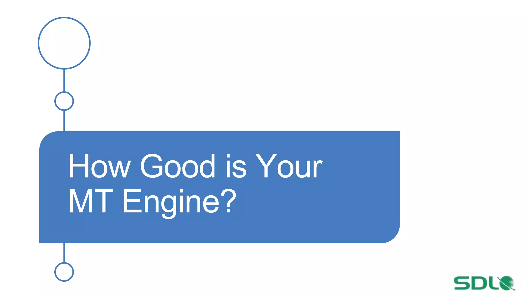 How Good is Your
MT Engine?
 