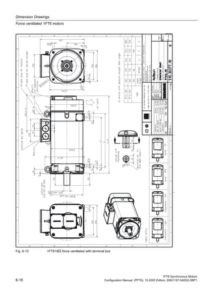 Dimension Drawings
Force ventilated 1FT6 motors
1FT6 Synchronous Motors
6-16 Configuration Manual, (PFT6), 10.2005 Edition, 6SN1197-0AD02-0BP1
Fig. 6-15 1FT616 force ventilated with terminal box
 