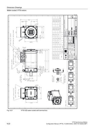 Dimension Drawings
Water-cooled 1FT6 motors
1FT6 Synchronous Motors
6-22 Configuration Manual, (PFT6), 10.2005 Edition, 6SN1197-0AD02-0BP1
Fig. 6-21 1FT613 water-cooled with terminal box
 