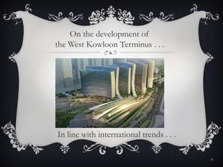 On the development of
the West Kowloon Terminus . . .
4
In line with international trends . . .
 