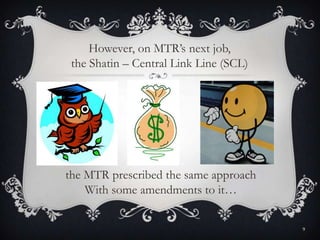 the MTR prescribed the same approach
With some amendments to it…
However, on MTR’s next job,
the Shatin – Central Link Line (SCL)
9
 