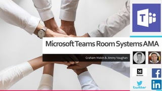 MicrosoftTeamsRoomSystemsAMA
Graham Walsh & Jimmy Vaughan
 