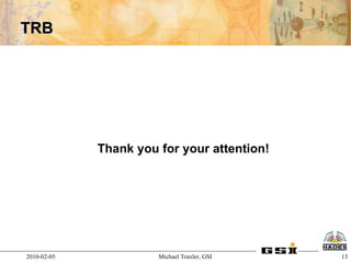 TRB




             Thank you for your attention!




2010-02-05             Michael Traxler, GSI   13
 