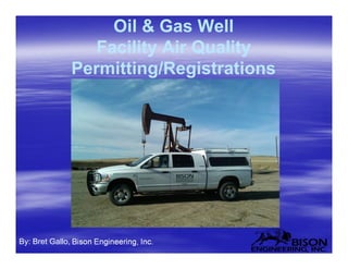 Oil & Gas Well
Facility Air Quality
Permitting/Registrations
By: Bret Gallo, Bison Engineering, Inc.
 