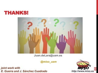 THANKS!
Juan.deLara@uam.es
60
http://www.miso.es
joint work with
E. Guerra and J. Sánchez Cuadrado
@miso_uam
 