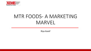 MTR FOODS- A MARKETING
MARVEL
Riya Aseef
 