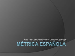 Área  de Comunicación del Colegio Alpamayo  Métrica espaÑola 