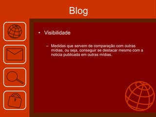 Blog Visibilidade Medidas que servem de comparação com outras mídias, ou seja, conseguir se destacar mesmo com a noticia publicada em outras mídias. 