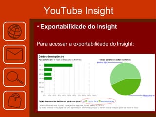 YouTube Insight Exportabilidade do Insight Para acessar a exportabilidade do Insight: 