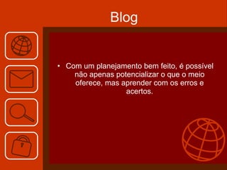 Blog Com um planejamento bem feito, é possível não apenas potencializar o que o meio oferece, mas aprender com os erros e acertos. 