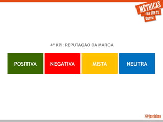 JoseTelmo.com
POSITIVA NEGATIVA MISTA NEUTRA
4º KPI: REPUTAÇÃO DA MARCA
* Por Willian Rocha, Agência 3 - www.about.me/willianrocha
 