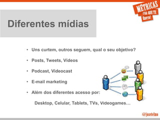 JoseTelmo.com
Diferentes mídias
• Uns curtem, outros seguem, qual o seu objetivo?
• Posts, Tweets, Vídeos
• Podcast, Videocast
• E-mail marketing
• Além dos diferentes acesso por:
Desktop, Celular, Tablets, TVs, Videogames…
 