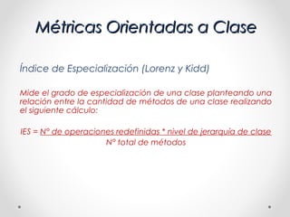 Métricas Orientadas a Clase

Índice de Especialización (Lorenz y Kidd)

Mide el grado de especialización de una clase plan...