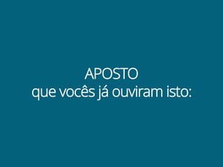 APOSTO
que vocês já ouviram isto:
 