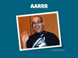 AARRR
Dave McClure
 