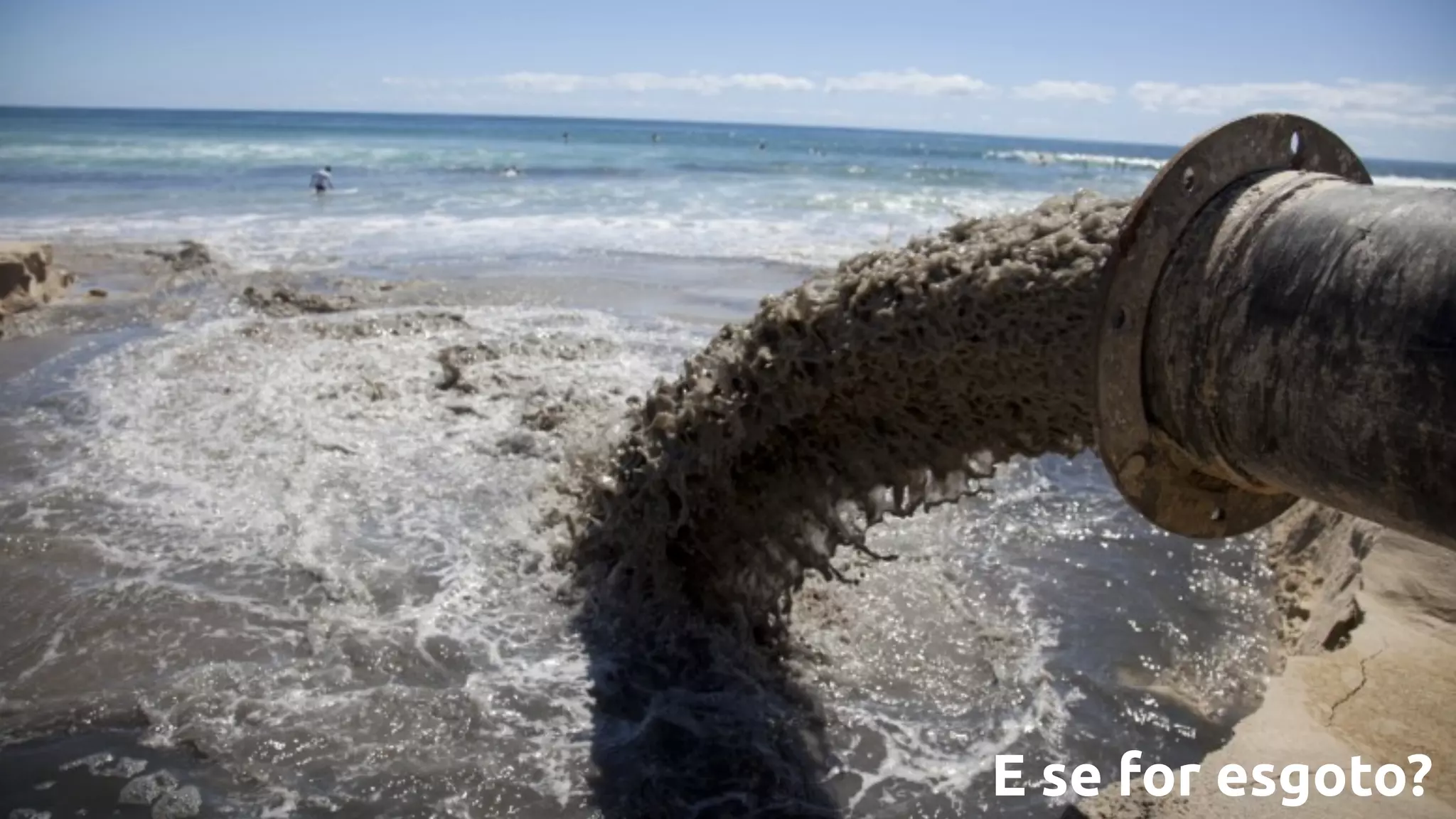 E se for esgoto?
 
