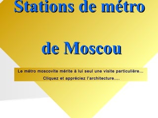 Stations de métroStations de métro
de Moscoude Moscou
Le métro moscovite mérite à lui seul une visite particulière…
Cliquez et appréciez l’architecture….
 