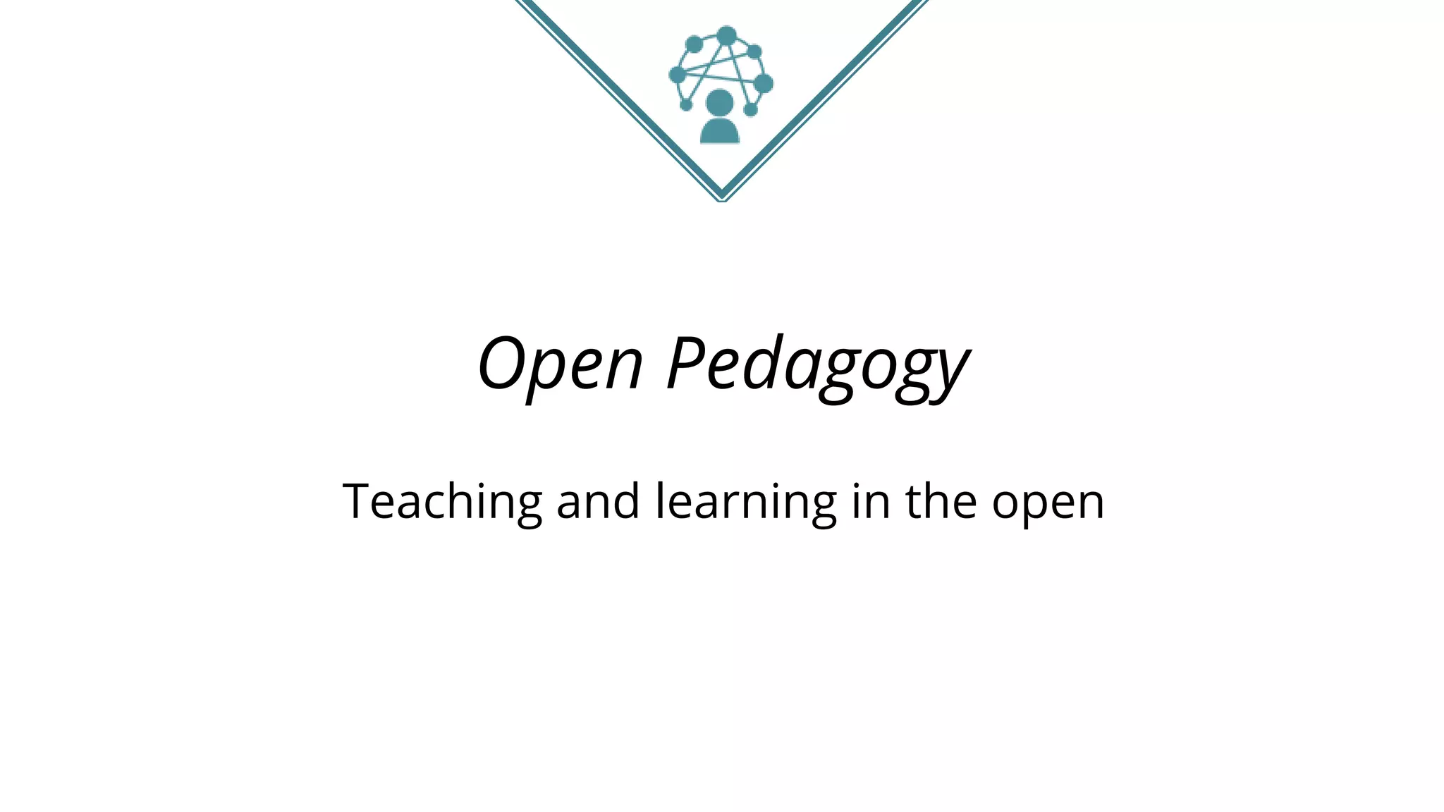 Open Pedagogy
Teaching and learning in the open
 