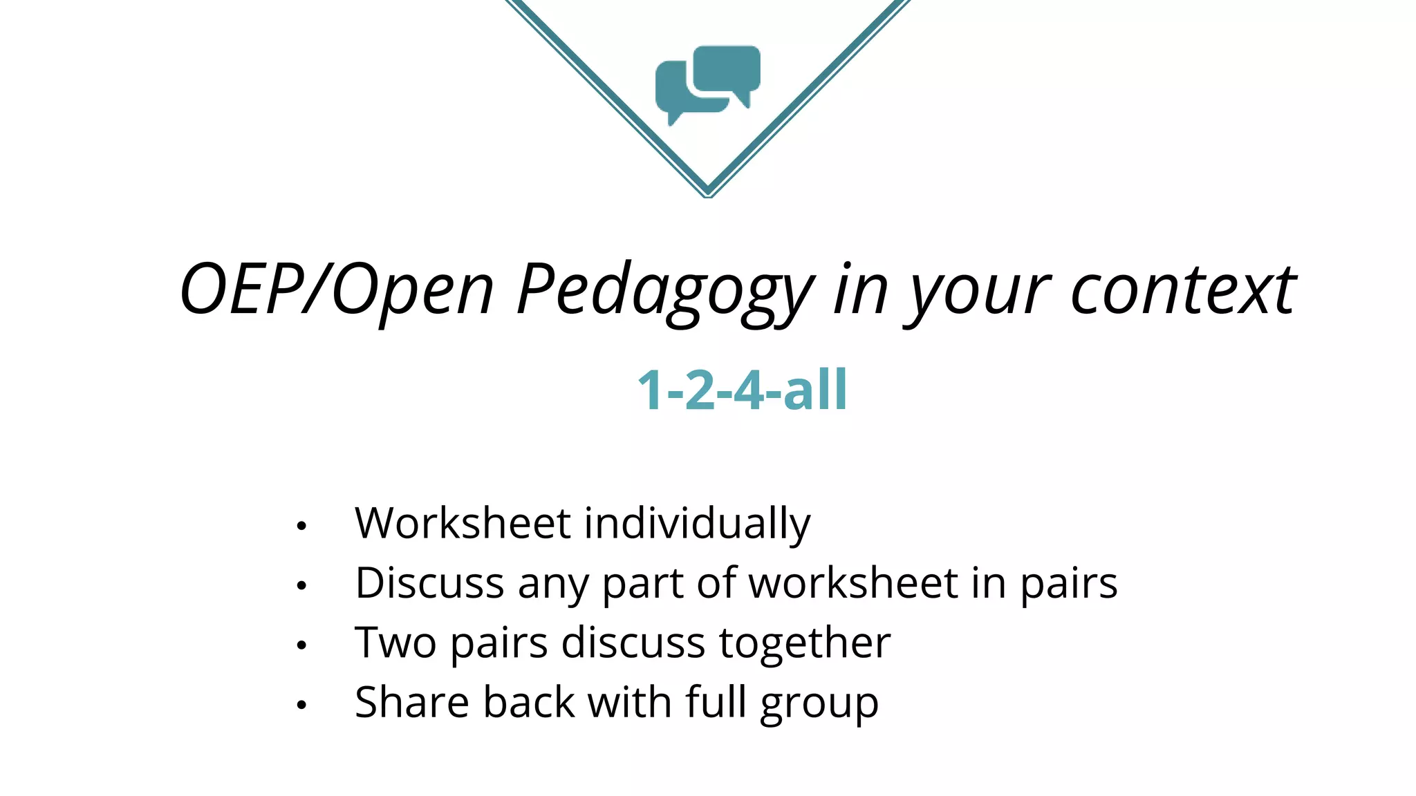 OEP/Open Pedagogy in your context
1-2-4-all
• Worksheet individually
• Discuss any part of worksheet in pairs
• Two pairs discuss together
• Share back with full group
 