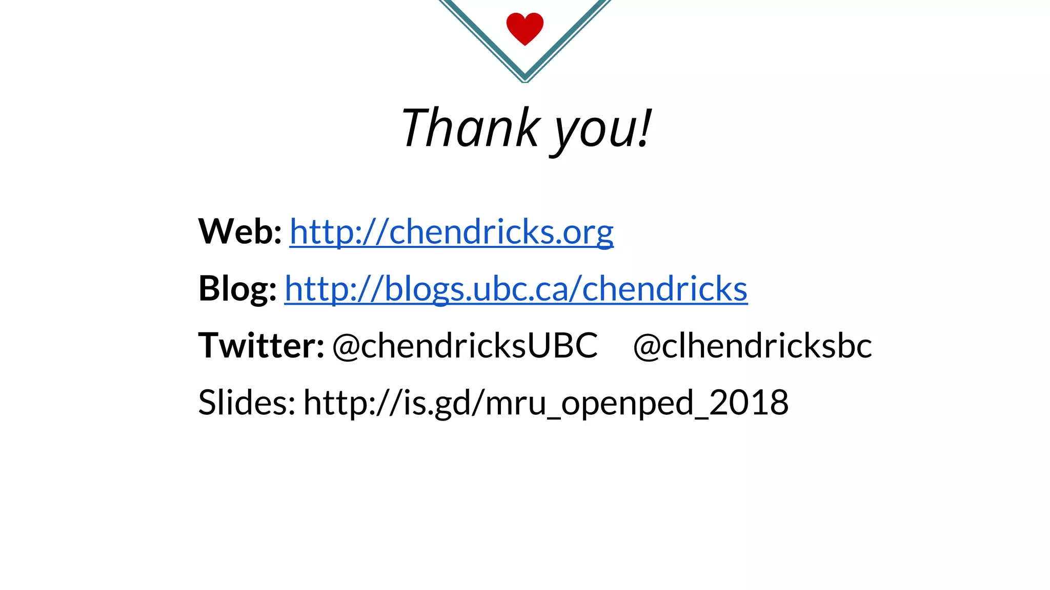 Thank you!
Web: http://chendricks.org
Blog: http://blogs.ubc.ca/chendricks
Twitter: @chendricksUBC @clhendricksbc
Slides: http://is.gd/mru_openped_2018
 