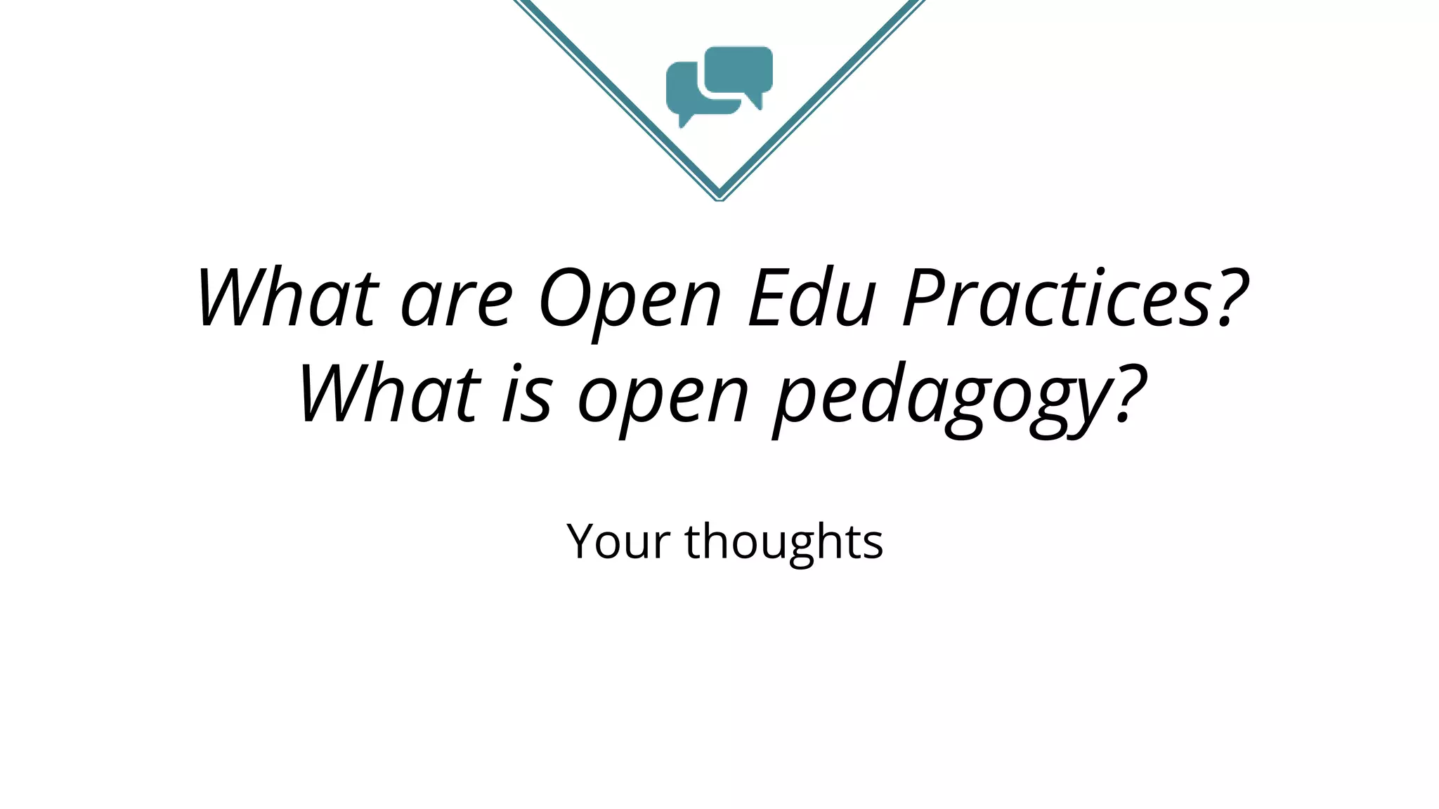 What are Open Edu Practices?
What is open pedagogy?
Your thoughts
 