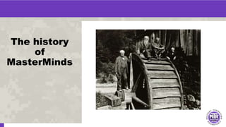 The history
of
MasterMinds
 