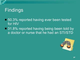 Findings 50.3% reported having ever been tested for HIV 31.8% reported having being been told by a doctor or nurse that he had an STI/STD 