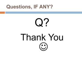 Questions, IF ANY?
Q?
Thank You

 