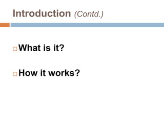 Introduction (Contd.)
 What is it?
 How it works?
 