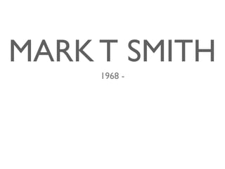 MARK T SMITH
1968 -

 