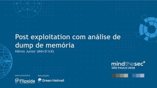 Post exploitation com análise de
dump de memória
Hélvio Junior (M4v3r1cK)
 