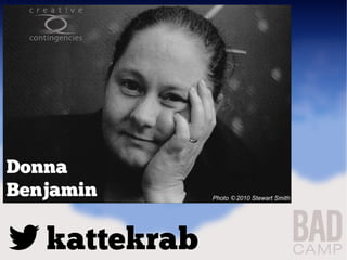 Donna
Benjamin       Photo ©2010 Stewart Smith




   kattekrab
 