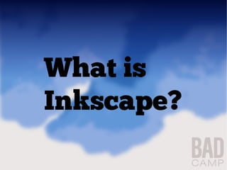 What is
Inkscape?
 