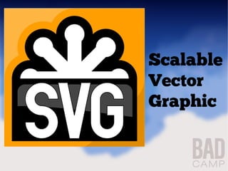 Scalable
Vector
Graphic
 