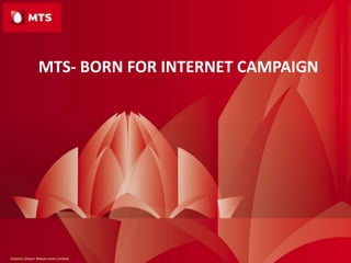 MTS- BORN FOR INTERNET CAMPAIGN 
 