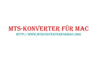 MTS-KonverTer für Mac
hTTp://www.MTSconverTerforMac.org
 