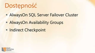 Dostępność
 AlwaysOn SQL Server Failover Cluster
 AlwaysOn Availability Groups
 Indirect Checkpoint
 