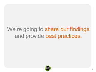 We’re going to share our findings
  and provide best practices.
 