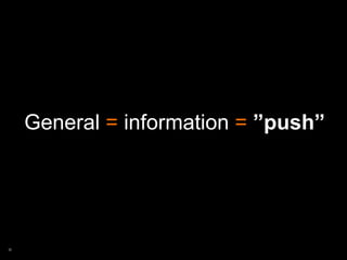 General = information = ”push”
 