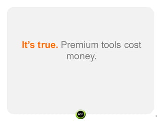 It’s true. Premium tools cost
            money.
 