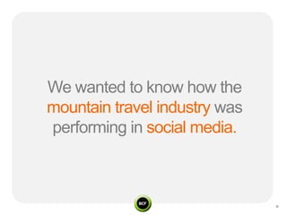 We wanted to know how the
mountain travel industry was
performing in social media.
 