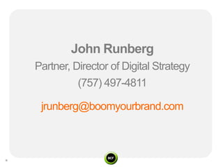 John Runberg
Partner, Director of Digital Strategy
          (757) 497-4811

 jrunberg@boomyourbrand.com
 