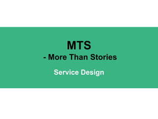 MTS
- More Than Stories
Service Design

 