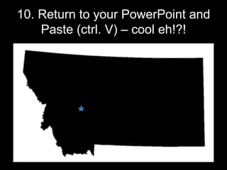 10. Return to your PowerPoint and Paste (ctrl. V) – cool eh!?! 