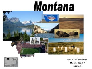 Helena Montana First & Last Name here! Mr. E 4 / Mrs. P 7 9/26/2007 
