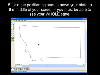 5. Use the positioning bars to move your state to the middle of your screen – you must be able to see your WHOLE state! 