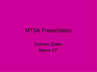 MTSA Presentation

   Delores Green
     March 07’
 