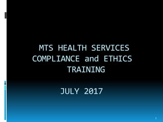 MTS HEALTH SERVICES
COMPLIANCE and ETHICS
TRAINING
JULY 2017
1
 